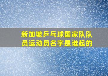 新加坡乒乓球国家队队员运动员名字是谁起的