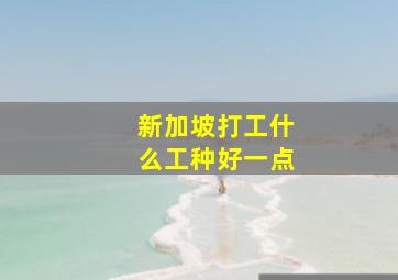 新加坡打工什么工种好一点