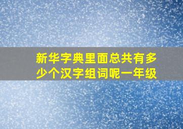 新华字典里面总共有多少个汉字组词呢一年级