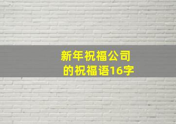 新年祝福公司的祝福语16字