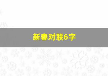 新春对联6字