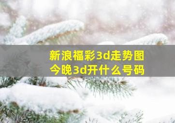 新浪福彩3d走势图今晚3d开什么号码