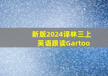 新版2024译林三上英语跟读Gartoo