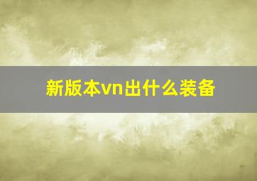 新版本vn出什么装备