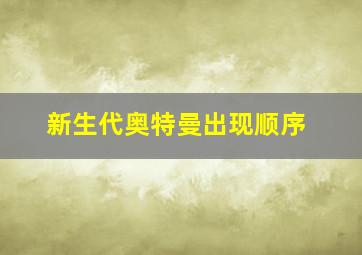 新生代奥特曼出现顺序