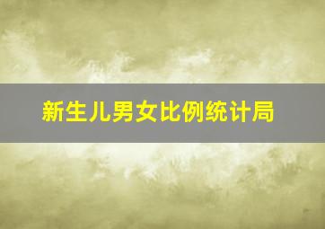 新生儿男女比例统计局