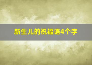 新生儿的祝福语4个字