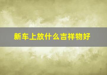 新车上放什么吉祥物好