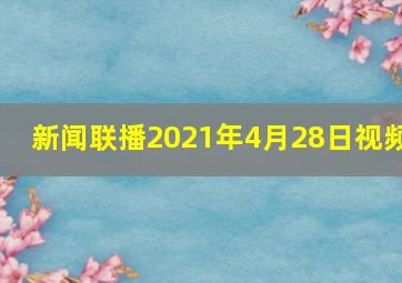 新闻联播2021年4月28日视频