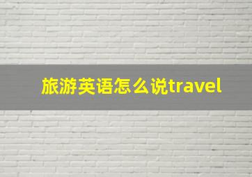 旅游英语怎么说travel