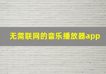 无需联网的音乐播放器app