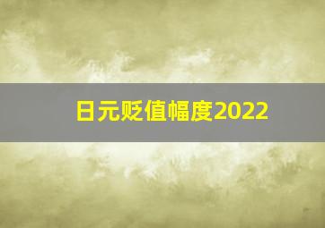 日元贬值幅度2022