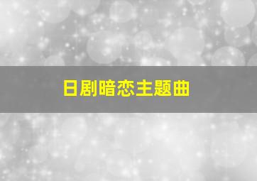 日剧暗恋主题曲