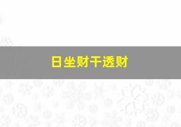 日坐财干透财