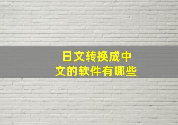 日文转换成中文的软件有哪些