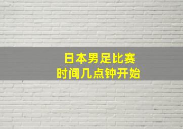 日本男足比赛时间几点钟开始