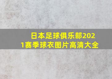 日本足球俱乐部2021赛季球衣图片高清大全