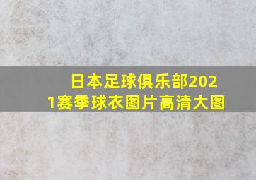 日本足球俱乐部2021赛季球衣图片高清大图