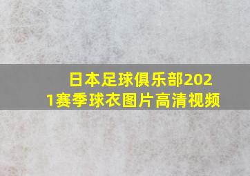 日本足球俱乐部2021赛季球衣图片高清视频