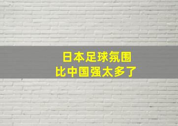 日本足球氛围比中国强太多了