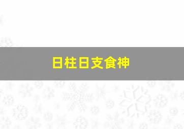 日柱日支食神