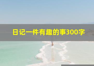 日记一件有趣的事300字