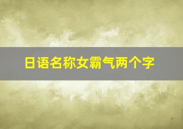 日语名称女霸气两个字