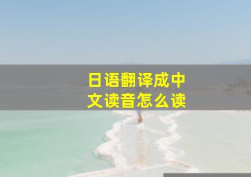 日语翻译成中文读音怎么读