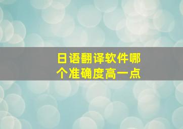 日语翻译软件哪个准确度高一点