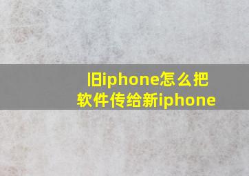 旧iphone怎么把软件传给新iphone