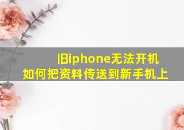 旧iphone无法开机如何把资料传送到新手机上