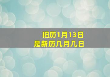 旧历1月13日是新历几月几日