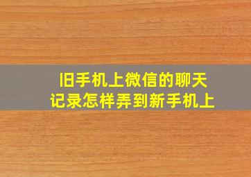 旧手机上微信的聊天记录怎样弄到新手机上