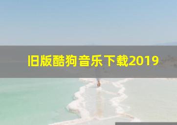 旧版酷狗音乐下载2019