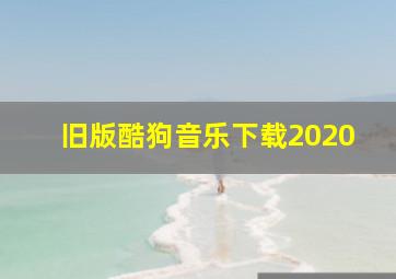 旧版酷狗音乐下载2020