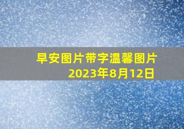 早安图片带字温馨图片2023年8月12日