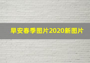 早安春季图片2020新图片