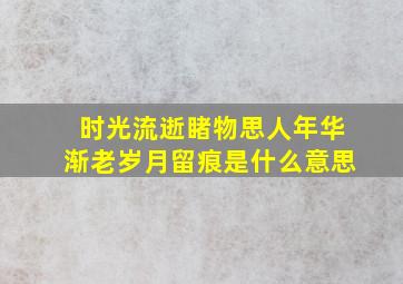 时光流逝睹物思人年华渐老岁月留痕是什么意思