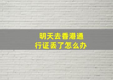 明天去香港通行证丢了怎么办