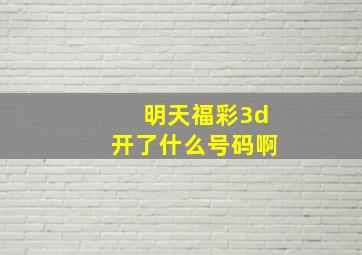 明天福彩3d开了什么号码啊