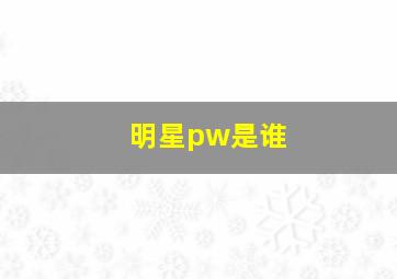 明星pw是谁