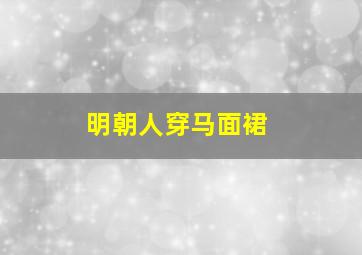 明朝人穿马面裙