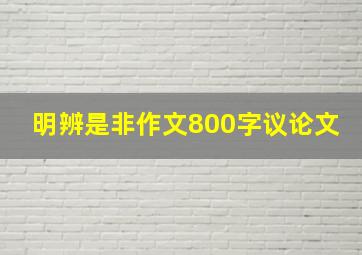 明辨是非作文800字议论文