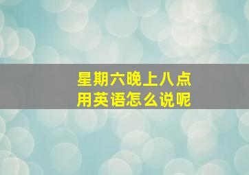 星期六晚上八点用英语怎么说呢