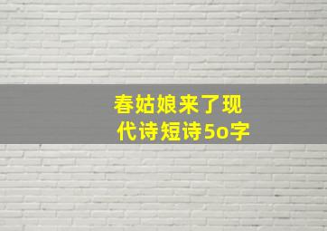 春姑娘来了现代诗短诗5o字