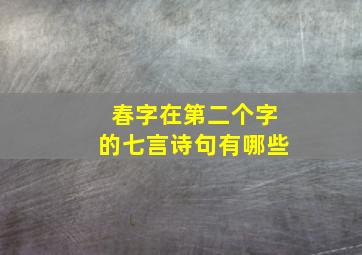 春字在第二个字的七言诗句有哪些