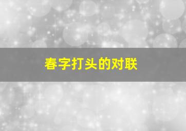 春字打头的对联