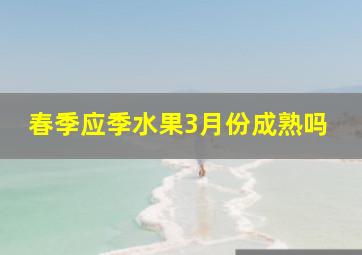 春季应季水果3月份成熟吗