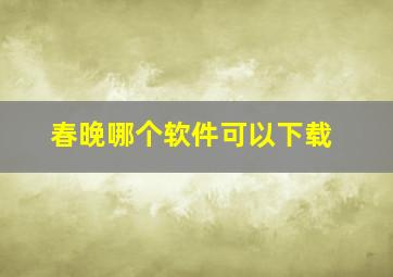 春晚哪个软件可以下载