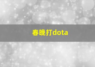 春晚打dota